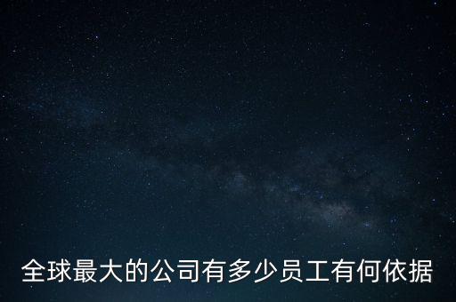 全球最大的公司有多少員工有何依據(jù)