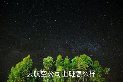 長(zhǎng)空航空公司怎么樣,去航空公司上班怎么樣