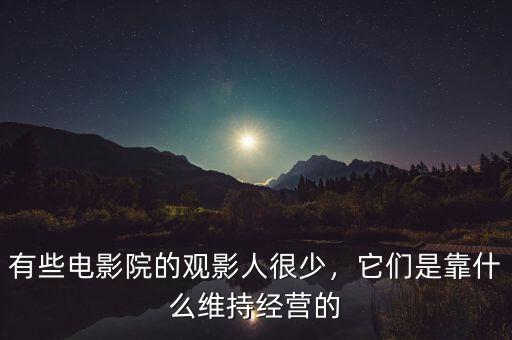 有些電影院的觀影人很少，它們是靠什么維持經(jīng)營的