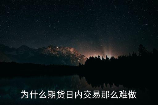 為什么期貨日內(nèi)交易那么難做