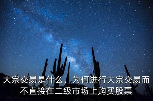 大宗交易是什么，為何進(jìn)行大宗交易而不直接在二級(jí)市場(chǎng)上購(gòu)買股票