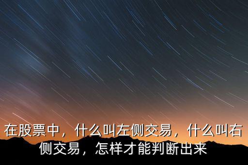 在股票中，什么叫左側(cè)交易，什么叫右側(cè)交易，怎樣才能判斷出來