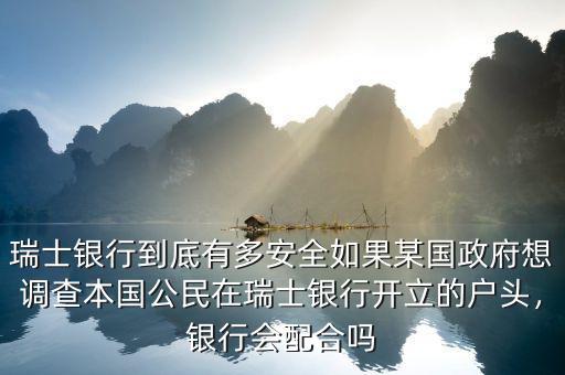 瑞士銀行到底有多安全如果某國政府想調查本國公民在瑞士銀行開立的戶頭，銀行會配合嗎