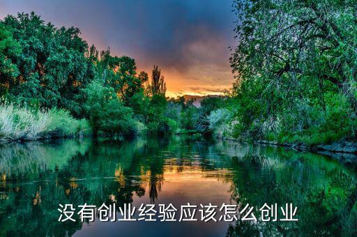 沒(méi)有創(chuàng)業(yè)經(jīng)驗(yàn)應(yīng)該怎么創(chuàng)業(yè)