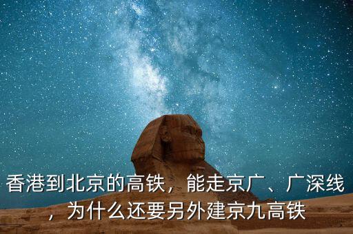 香港到北京的高鐵，能走京廣、廣深線，為什么還要另外建京九高鐵