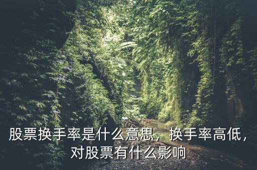 股票換手率是什么意思，換手率高低，對(duì)股票有什么影響