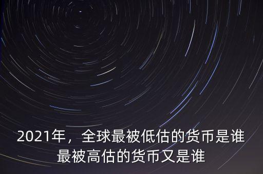 什么叫貨幣被低估,全球最被低估的貨幣是誰(shuí)