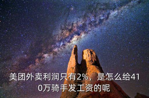 美團外賣利潤只有2%，是怎么給410萬騎手發(fā)工資的呢