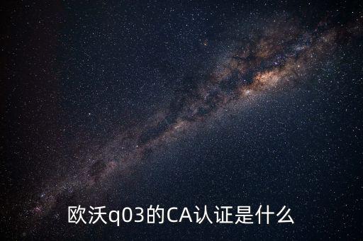 歐沃q03的CA認證是什么