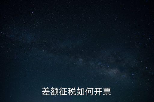 什么是差額發(fā)票如何申報，差額開票是什么意思