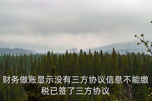 財務做賬顯示沒有三方協(xié)議信息不能繳稅已簽了三方協(xié)議