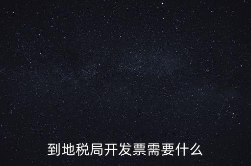 地稅局打稅需要什么，到地稅局開發(fā)票需要什么