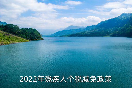 殘疾人什么條件免繳個(gè)人所得稅，2022年殘疾人個(gè)稅減免政策