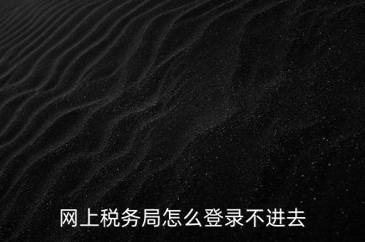 為什么登不上河北國稅稅務大廳，這幾天為什么河北稅務打不開