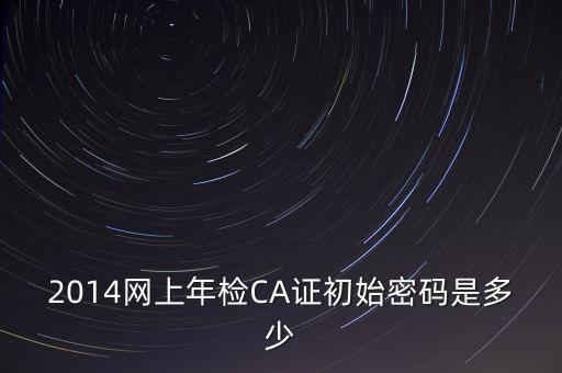 ca檢測(cè)加密證書密碼是什么，廣西ca證書初始密碼