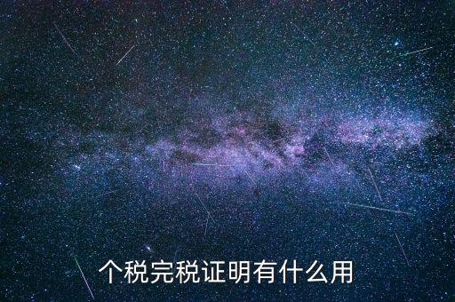 個人納稅記錄有什么用，個稅完稅證明有什么用