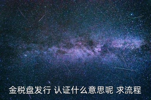 金稅盤發(fā)行 認證什么意思呢 求流程