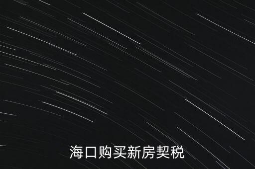 海南交契稅需要帶什么，三亞買房要哪些稅費