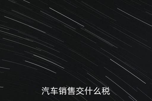 汽車銷售交什么稅