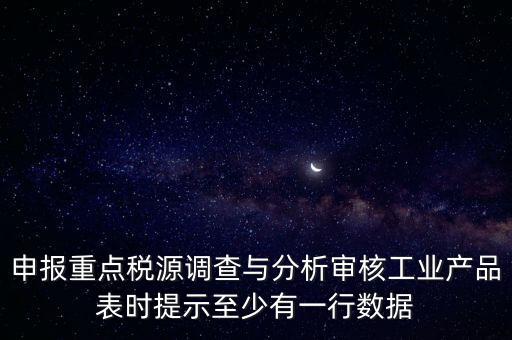 申報重點稅源調查與分析審核工業(yè)產品表時提示至少有一行數(shù)據(jù)