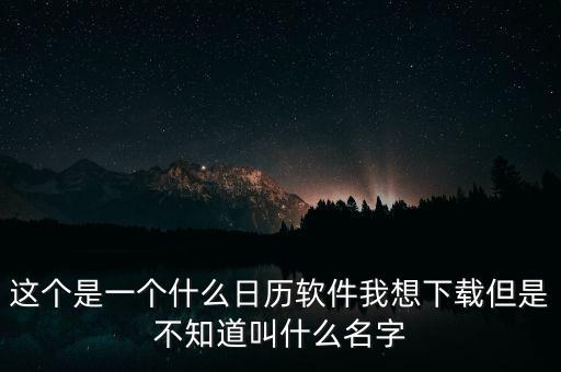 這個是一個什么日歷軟件我想下載但是不知道叫什么名字