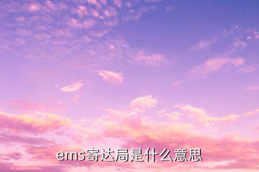 國(guó)稅局寄ems 會(huì)是什么意思，ems寄達(dá)局是什么意思