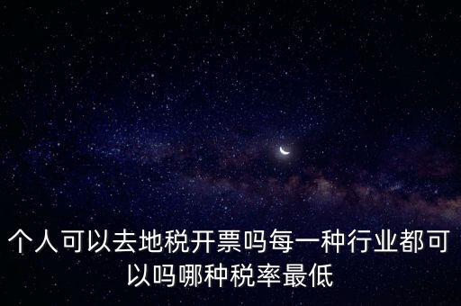 個人可以去地稅開票嗎每一種行業(yè)都可以嗎哪種稅率最低