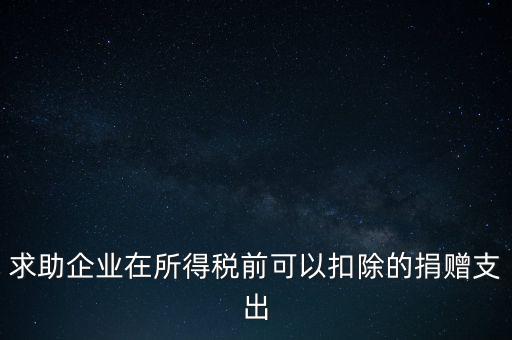 求助企業(yè)在所得稅前可以扣除的捐贈支出