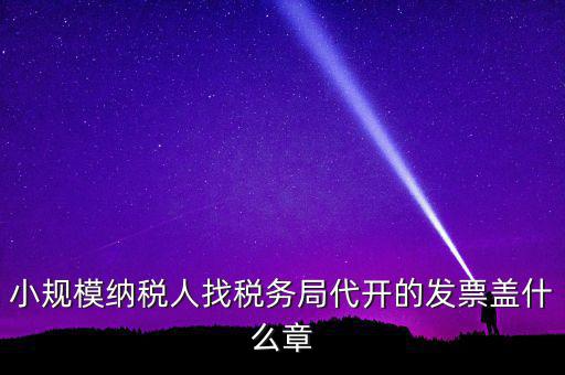 稅務局開票證明蓋什么章，國稅開增值稅專用發(fā)票蓋什么章