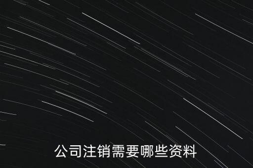 公司注銷需注意什么，公司注銷需要哪些資料