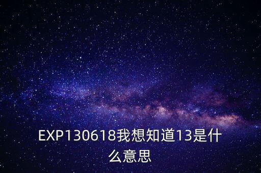 EXP130618我想知道13是什么意思