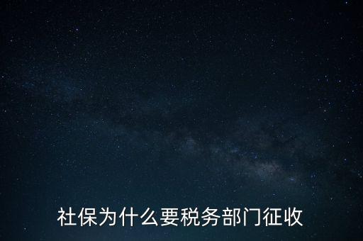 社保辦稅是什么，社保為什么要稅務部門征收