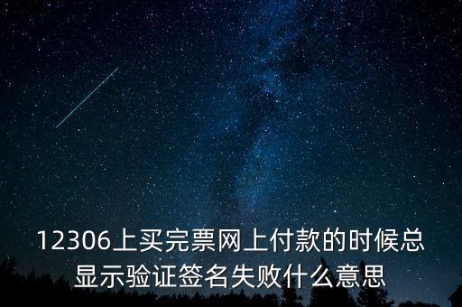 什么是驗(yàn)簽失敗發(fā)票，12306上買完票網(wǎng)上付款的時(shí)候總顯示驗(yàn)證簽名失敗什么意思