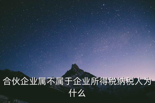 合伙企業(yè)屬不屬于企業(yè)所得稅納稅人為什么