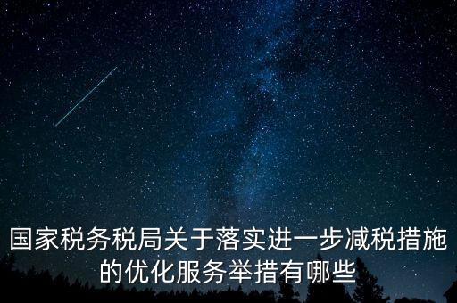 國家稅務稅局關(guān)于落實進一步減稅措施的優(yōu)化服務舉措有哪些