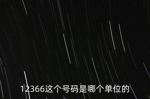 12366這個(gè)號碼是哪個(gè)單位的