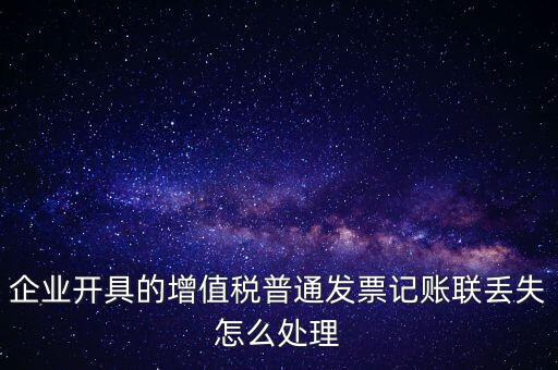 普票發(fā)票聯(lián)丟失如何處理，企業(yè)開具的增值稅普通發(fā)票記賬聯(lián)丟失怎么處理