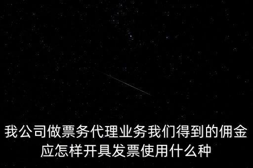 傭金如何開票，我公司做票務代理業(yè)務我們得到的傭金應怎樣開具發(fā)票使用什么種