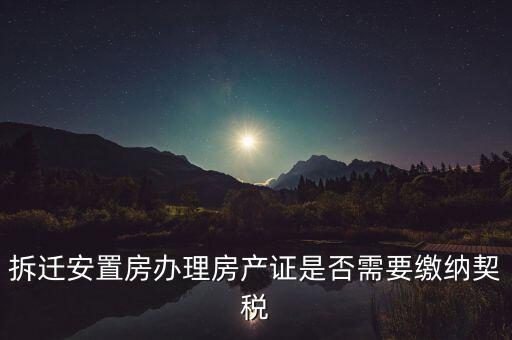 拆遷安置房辦理房產(chǎn)證是否需要繳納契稅