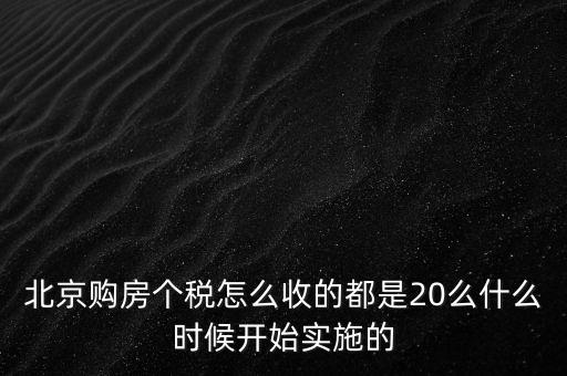 北京購房個稅怎么收的都是20么什么時(shí)候開始實(shí)施的