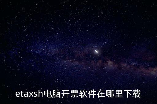 如何下載etax sh 30，etaxsh電腦開票軟件在哪里下載