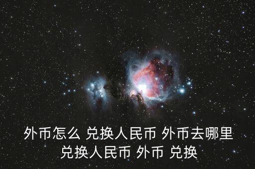  外幣怎么 兌換人民幣 外幣去哪里 兌換人民幣 外幣 兌換