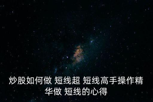 股票超短線怎么做,股市有風(fēng)險股民不要上當(dāng)