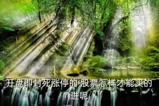 開盤即封死漲停的 股票怎樣才能買的進(jìn)呢