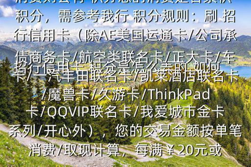  招行信用卡 積分是怎么弄的,如何辦法多弄些 積分$您好，一般您刷卡消費(fèi)則會(huì)有 積分您的消費(fèi)是否累積 積分，需參考我行 積分規(guī)則：刷 招行信用卡（除AE美國運(yùn)通卡/公司承債商務(wù)卡/航空類聯(lián)名卡/正大卡/車卡/一汽豐田聯(lián)名卡/凱萊酒店聯(lián)名卡/魔獸卡/久游卡/ThinkPad卡/QQVIP聯(lián)名卡/我愛城市金卡系列/開心外），您的交易金額按單筆消費(fèi)/取現(xiàn)計(jì)算，每滿￥20元或