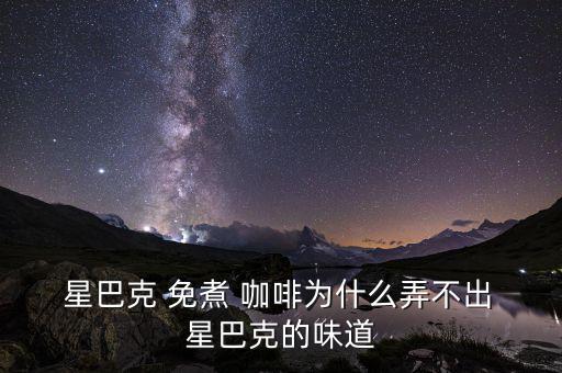  星巴克 免煮 咖啡為什么弄不出 星巴克的味道