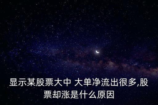 顯示某股票大中 大單凈流出很多,股票卻漲是什么原因