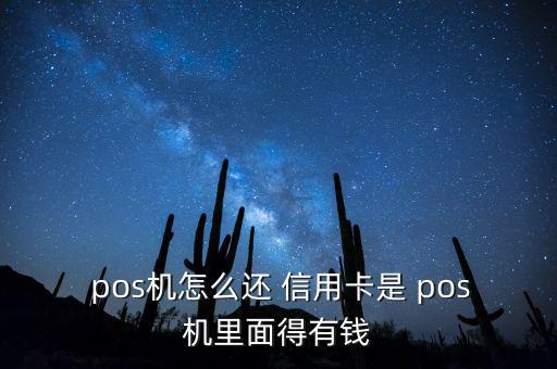  pos機(jī)怎么還 信用卡是 pos機(jī)里面得有錢(qián)