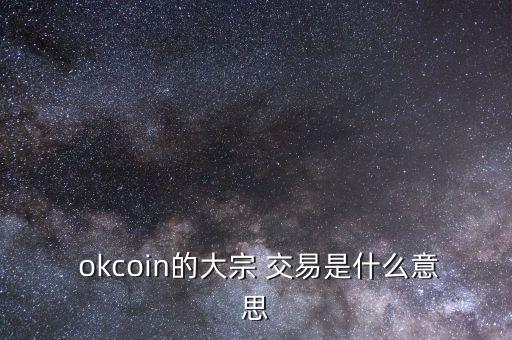  okcoin的大宗 交易是什么意思