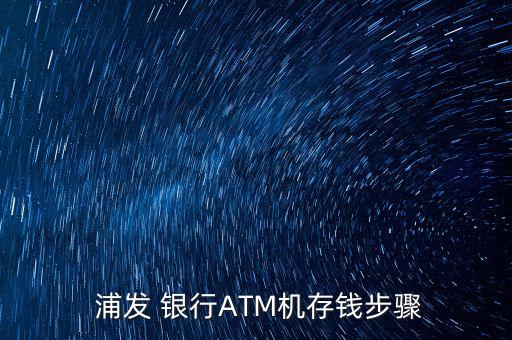  浦發(fā) 銀行ATM機存錢步驟